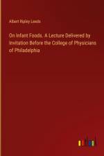 On Infant Foods. A Lecture Delivered by Invitation Before the College of Physicians of Philadelphia af Albert Ripley Leeds