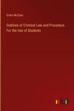 Outlines of Criminal Law and Procedure. For the Use of Students af Emlin McClain