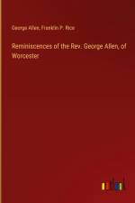 Reminiscences of the Rev. George Allen, of Worcester
