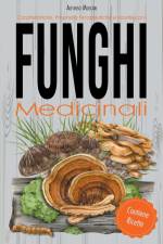 Caratteristiche, Proprietà Terapeutiche e Ricette con i Funghi Medicinali af Alfonso Muscari