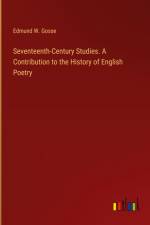 Seventeenth-Century Studies. A Contribution to the History of English Poetry af Edmund W. Gosse