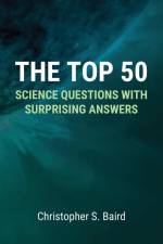 The Top 50 Science Questions with Surprising Answers af Christopher S. Baird