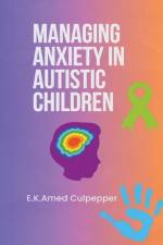 Managing Anxiety in Autistic Children af E. K. Amedzo Culpepper