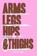 Arms, Legs, Hips and Thighs af Brittini Ward
