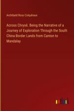 Across Chrysê. Being the Narrative of a Journey of Exploration Through the South China Border Lands from Canton to Mandalay af Archibald Ross Colquhoun