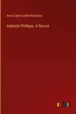 Adelaide Phillipps. A Record af Anna Cabot Lowell Waterston