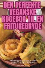 DEN PERFEKTE VEGANSKE KOGEBOG TIL EN FRITUREGRYDE af Victoria Löfgren