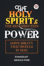 THE HOLY SPIRIT & THE RESURRECTION POWER GOD'S ABILITY THAT DWELLS IN MAN af Arnold Phiri Evangelist