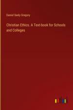 Christian Ethics. A Text-book for Schools and Colleges af Daniel Seely Gregory