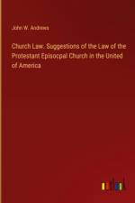Church Law. Suggestions of the Law of the Protestant Episocpal Church in the United of America af John W. Andrews