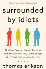 Surrounded by Idiots: The Four Types of Human Behavior and How to Effectively Communicate with Each in Business (and in Life) af Thomas Erikson