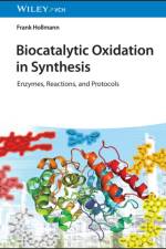 Biocatalytic Oxidation in Synthesis – Enzymes, Reactions and Protocols af F Hollmann