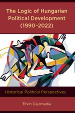 The Logic of Hungarian Political Development (1990–2022) af Ervin Csizmadia