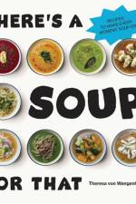 There’s a Soup for That af Theresa von Wangenheim