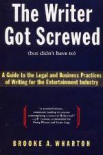 Writer Got Screwed (but didn't have to), The af Brooke A. Wharton