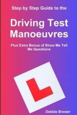 Step by Step Guide to the Driving Test Manoeuvres Plus Extra Bonus of Show Me Tell Me Questions af Debbie Brewer