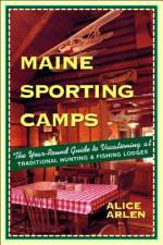 Maine Sporting Camps: The Year-Round Guide to Vacationing at Traditional Hunting and Fishing Camps af Alice Arlen
