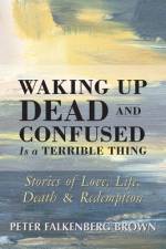 Waking Up Dead and Confused Is a Terrible Thing af Peter Falkenberg Brown