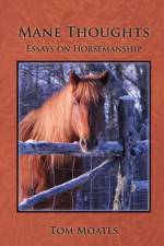 Mane Thoughts, Essays on Horsemanship af Tom Moates