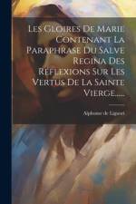 Les Gloires De Marie Contenant La Paraphrase Du Salve Regina Des Réflexions Sur Les Vertus De La Sainte Vierge...... af Alphonse De Liguori
