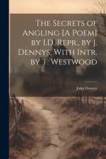The Secrets of Angling [A Poem] by I.D. Repr., by J. Dennys, With Intr. by T. Westwood af John Dennys