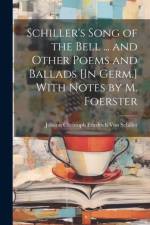 Schiller's Song of the Bell ... and Other Poems and Ballads [In Germ.] With Notes by M. Foerster af Johann Christoph Friedr Von Schiller