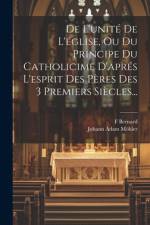 De L'unité De L'église, Ou Du Principe Du Catholicime D'aprés L'esprit Des Pères Des 3 Premiers Siècles... af Johann Adam MÃ¶hler