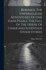 Berenice. The Unparalleled Adventures Of One Hans Pfaall. The Fall Of The House Of Usher And Seventeen Other Stories af Edgar Allan Poe