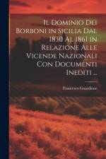 Il Dominio Dei Borboni in Sicilia Dal 1830 Al 1861 in Relazione Alle Vicende Nazionali Con Documenti Inediti ... af Francesco Guardione