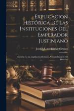 Explicacion Histórica De Las Instituciones Del Emperador Justiniano af Joseph-Louis-ElzÃ©ar Ortolan