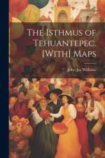 The Isthmus of Tehuantepec. [With] Maps af John Jay Williams