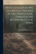 With Cavalry in 1915, the British Trooper in the Trench Line, Through the Second Battle of Ypres af Frederic Abernethy Coleman