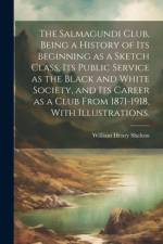 The Salmagundi Club, Being a History of Its Beginning as a Sketch Class, Its Public Service as the Black and White Society, and Its Career as a Club From 1871-1918, With Illustrations. af William Henry Shelton