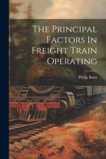 The Principal Factors In Freight Train Operating af Philip Burtt