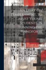 An Essay On Temperament, to Assist Young Students in Tunning the Pianoforte af J Jousse