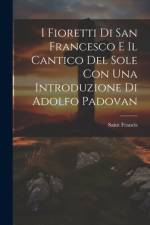 I Fioretti Di San Francesco E Il Cantico Del Sole Con Una Introduzione Di Adolfo Padovan af Saint Francis