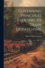 Governing Principles Relating to Train Dispatching af Harry Willard Forman