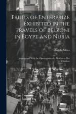 Fruits of Enterprize Exhibited in the Travels of Belzoni in Egypt and Nubia af Sarah Atkins
