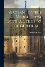 Sergeant Bates's March From Gretna Green to the Guildhall af Gilbert H Bates