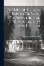 The Life of St. John Baptist De Rossi, Tr. From the Ital. [Of E. Mougeot] by Lady Herbert af Giovanni Battista De Rossi