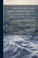 The Military and Naval Operations in the Canadas, During the Late War With the United States af Robert Christie