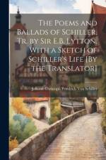The Poems and Ballads of Schiller, Tr. by Sir E.B. Lytton. With a Sketch of Schiller's Life [By the Translator] af Johann Christoph Friedr Von Schiller