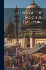 Lives of the Moghul Emperors af Hobart Caunter