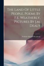 The Land Of Little People, Poems By F.e. Weatherly, Pictures By J.m. Dealy af Frederic Edward Weatherly
