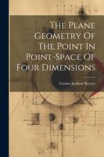 The Plane Geometry Of The Point In Point-space Of Four Dimensions af Cassius Jackson Keyser