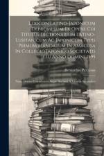 Lexicon Latino-japonicum Depromptum Ex Opere Cui Titulus Dictionarium Latino-lusitanicum Ac Japonicum Typis Primum Mandatum In Amacusa In Collegio Japonico Societatis Jesu Anno Domini 1595 af Bernardus Petitjean