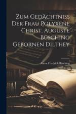 Zum Gedächtniß Der Frau Polyxene Christ. Auguste Büsching Gebornen Dilthey af Anton Friedrich BÃ¼sching