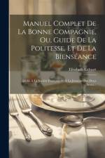 Manuel Complet De La Bonne Compagnie, Ou, Guide De La Politesse, Et De La Bienséance af Elisabeth Celnart
