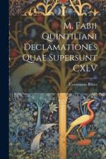 M. Fabii Quintiliani Declamationes Quae Supersunt CXLV af Constantin Ritter