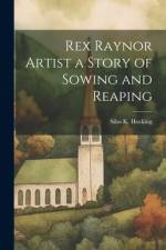Rex Raynor Artist a Story of Sowing and Reaping af Silas K Hocking
